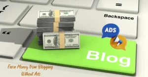 Earn Money from Blogging Without Ads